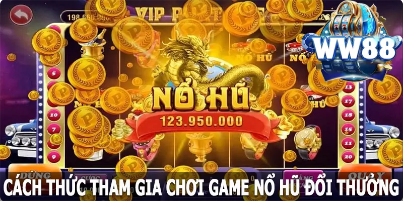 Cách thức tham gia chơi game nổ hũ đổi thưởng tại WW88