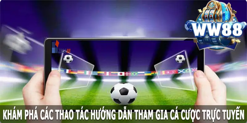 Khám phá các thao tác hướng dẫn tham gia cá cược trực tuyến