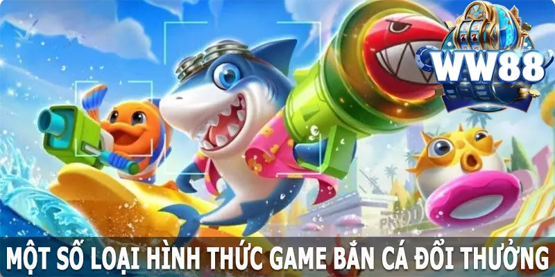 Một số loại hình thức game bắn cá đổi thưởng hấp dẫn tại WW88