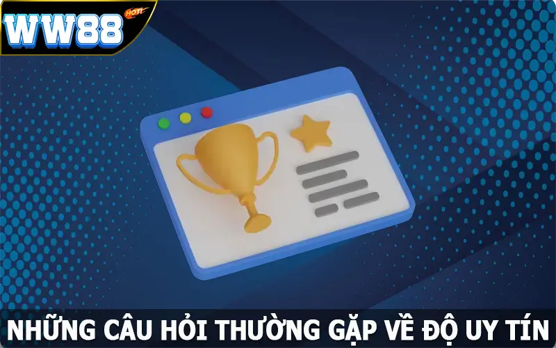 Những câu hỏi thường gặp về độ uy tín